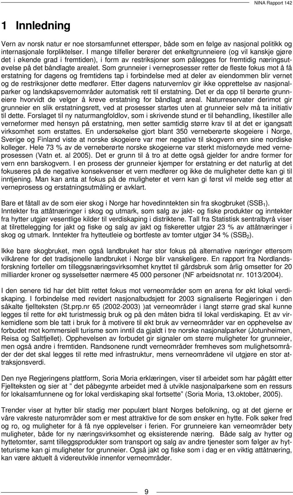 Som grunneier i verneprosesser retter de fleste fokus mot å få erstatning for dagens og fremtidens tap i forbindelse med at deler av eiendommen blir vernet og de restriksjoner dette medfører.