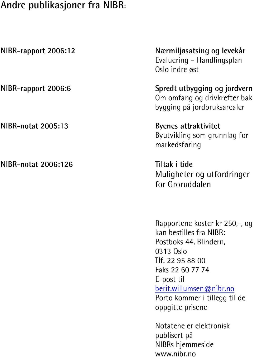 markedsføring Tiltak i tide Muligheter og utfordringer for Groruddalen Rapportene koster kr 250,-, og kan bestilles fra NIBR: Postboks 44, Blindern, 0313 Oslo Tlf.