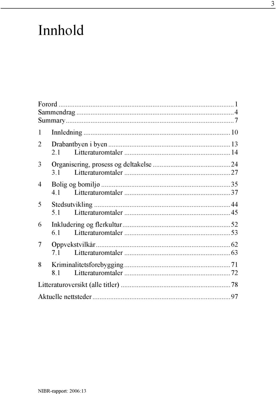 ..44 5.1 Litteraturomtaler...45 6 Inkludering og flerkultur...52 6.1 Litteraturomtaler...53 7 Oppvekstvilkår...62 7.