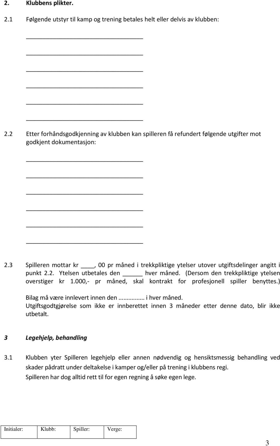 3 Spilleren mottar kr, 00 pr måned i trekkpliktige ytelser utover utgiftsdelinger angitt i punkt 2.2. Ytelsen utbetales den hver måned. (Dersom den trekkpliktige ytelsen overstiger kr 1.