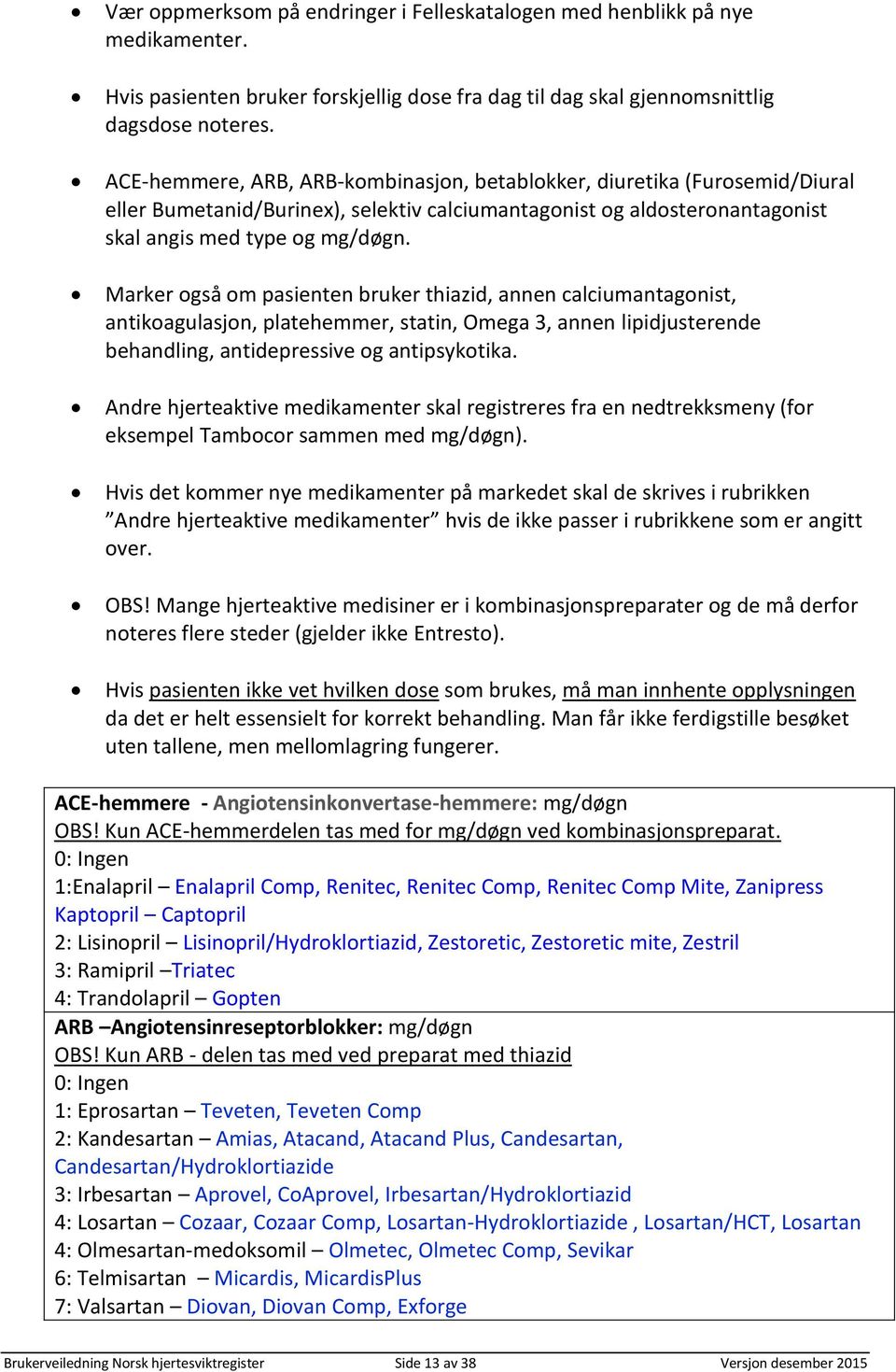 Marker også om pasienten bruker thiazid, annen calciumantagonist, antikoagulasjon, platehemmer, statin, Omega 3, annen lipidjusterende behandling, antidepressive og antipsykotika.