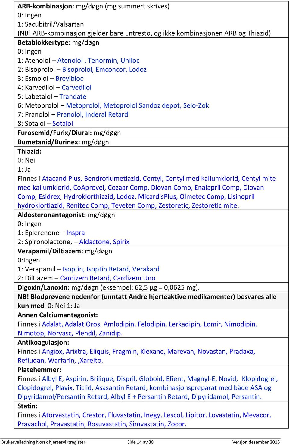 Esmolol Brevibloc 4: Karvedilol Carvedilol 5: Labetalol Trandate 6: Metoprolol Metoprolol, Metoprolol Sandoz depot, Selo-Zok 7: Pranolol Pranolol, Inderal Retard 8: Sotalol Sotalol