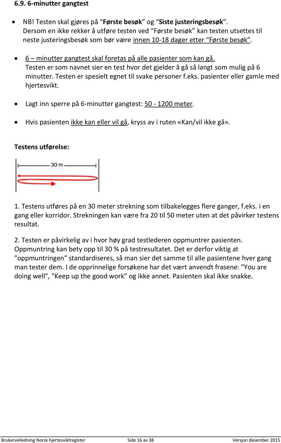 6 minutter gangtest skal foretas på alle pasienter som kan gå. Testen er som navnet sier en test hvor det gjelder å gå så langt som mulig på 6 minutter. Testen er spesielt egnet til svake personer f.