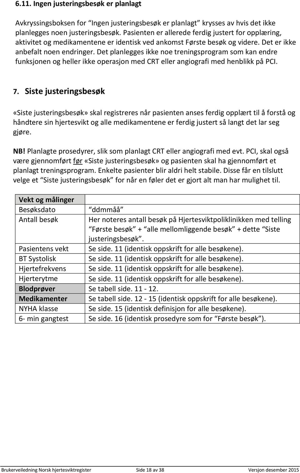 Det planlegges ikke noe treningsprogram som kan endre funksjonen og heller ikke operasjon med CRT eller angiografi med henblikk på PCI. 7.