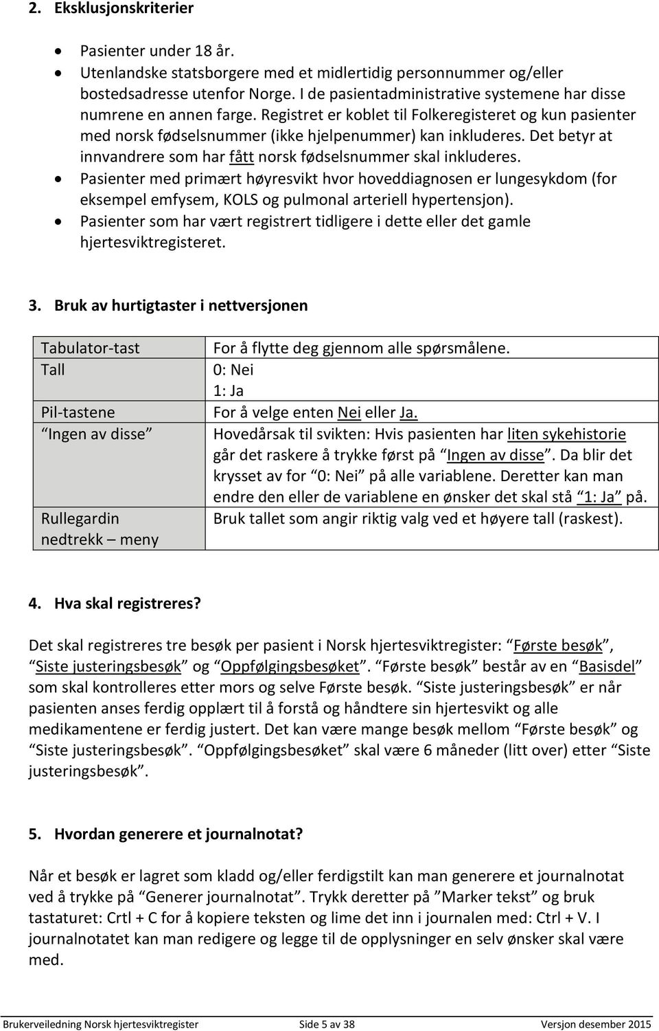 Det betyr at innvandrere som har fått norsk fødselsnummer skal inkluderes.