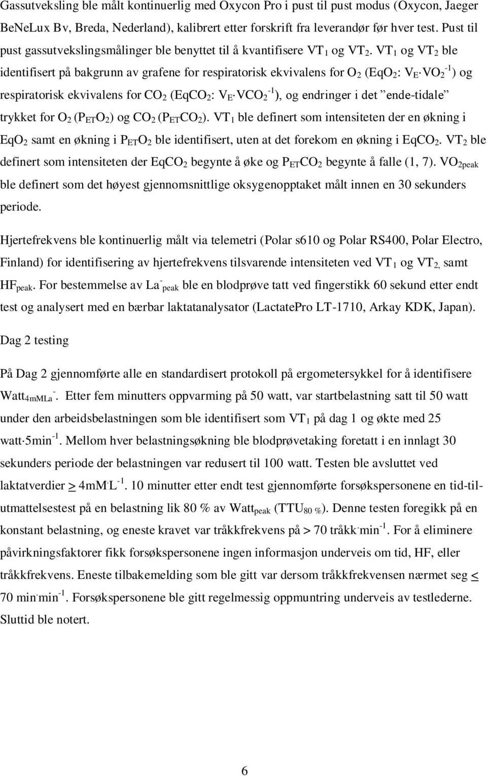 VT 1 og VT 2 ble identifisert på bakgrunn av grafene for respiratorisk ekvivalens for O 2 (EqO 2 : V E VO -1 2 ) og respiratorisk ekvivalens for CO 2 (EqCO 2 : V E VCO -1 2 ), og endringer i det