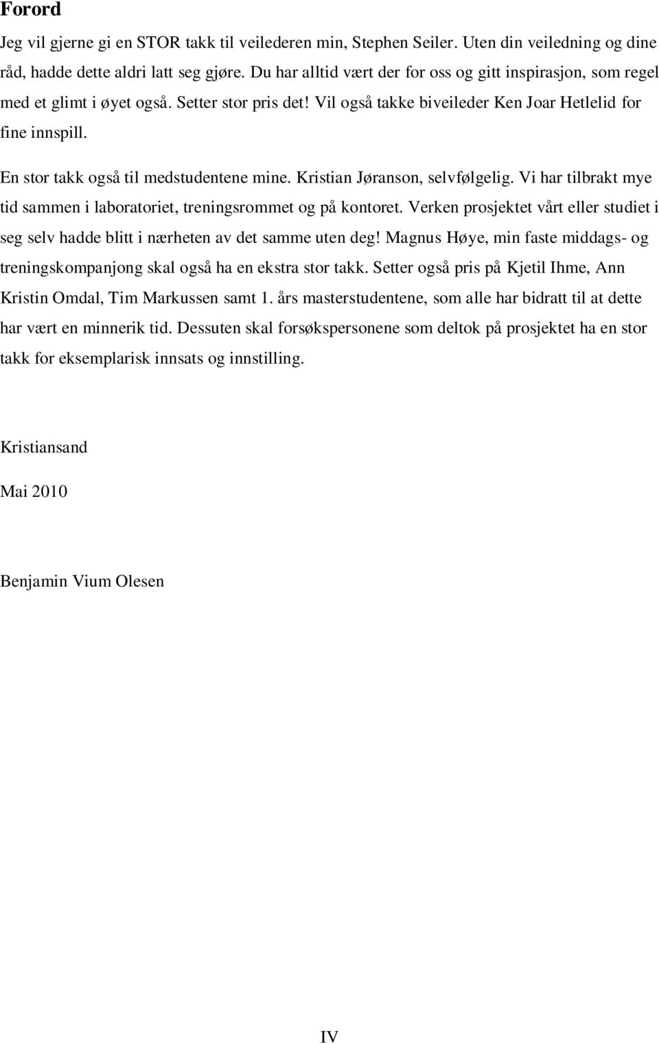 En stor takk også til medstudentene mine. Kristian Jøranson, selvfølgelig. Vi har tilbrakt mye tid sammen i laboratoriet, treningsrommet og på kontoret.