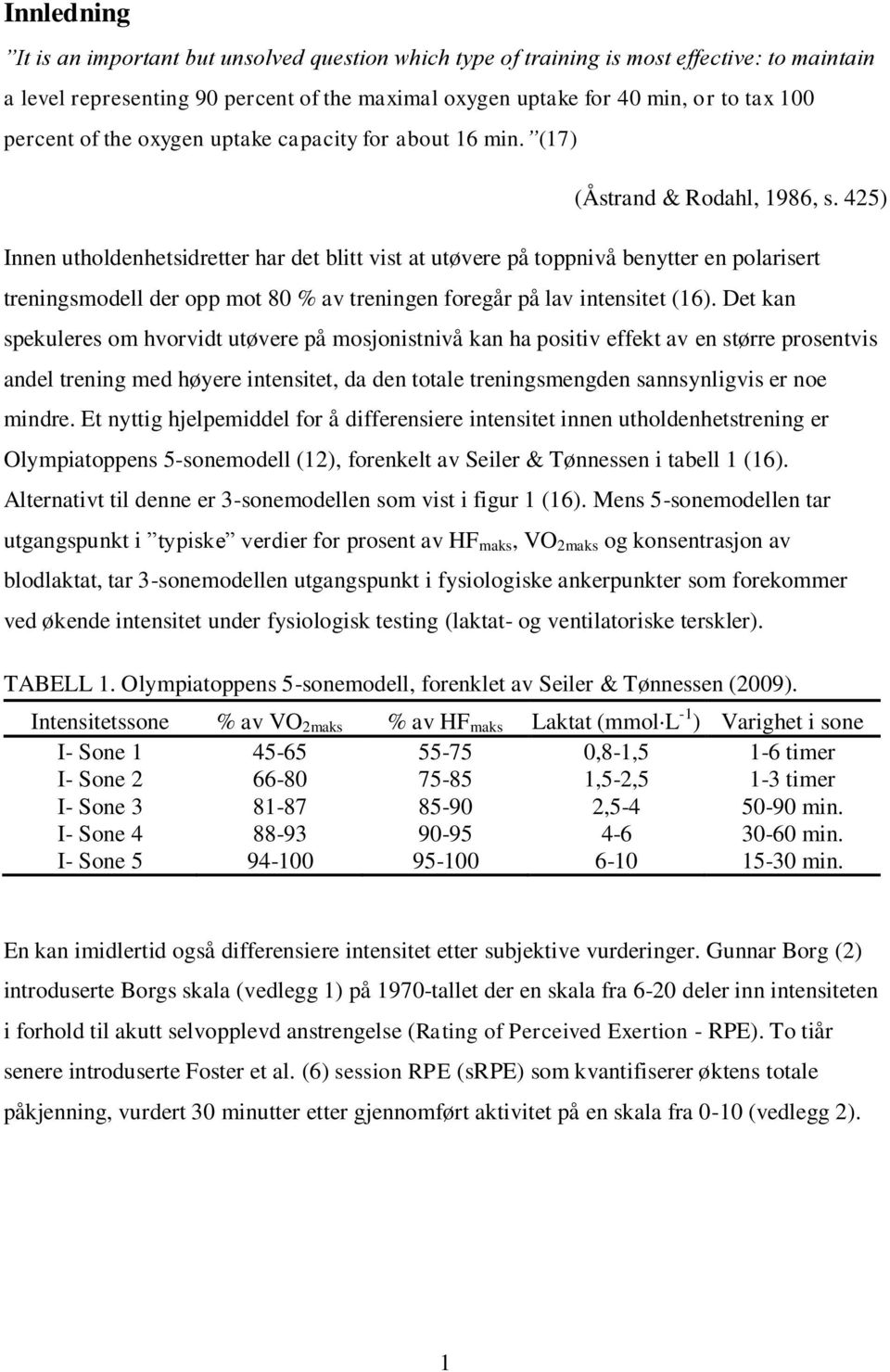 425) Innen utholdenhetsidretter har det blitt vist at utøvere på toppnivå benytter en polarisert treningsmodell der opp mot 80 % av treningen foregår på lav intensitet (16).