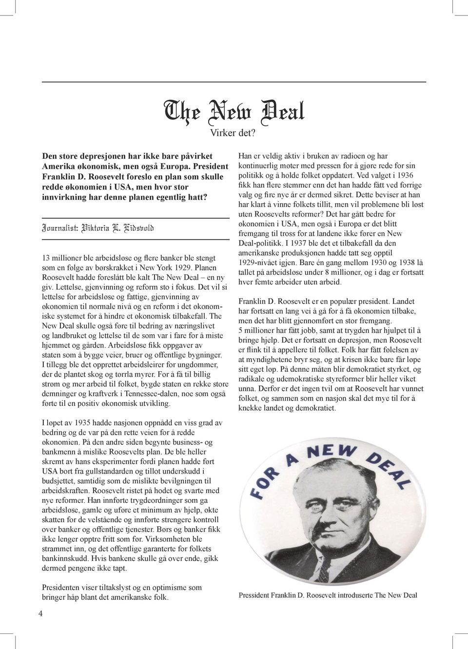 Eidsvold 13 millioner ble arbeidsløse og flere banker ble stengt som en følge av børskrakket i New York 1929. Planen Roosevelt hadde foreslått ble kalt The New Deal en ny giv.