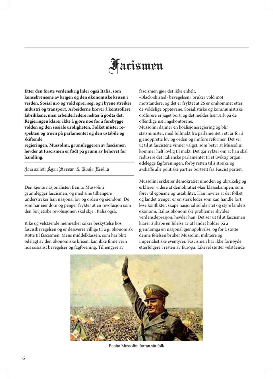 Folket mister respekten og troen på parlamentet og den ustabile og skiftende regjeringen. Mussolini, grunnleggeren av fascismen hevder at Fascismen er født på grunn av behovet for handling.