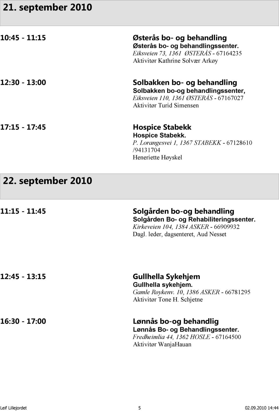 Simensen 17:15-17:45 Hospice Stabekk Hospice Stabekk. P. Lorangesvei 1, 1367 STABEKK - 67128610 /94131704 Heneriette Høyskel 22.