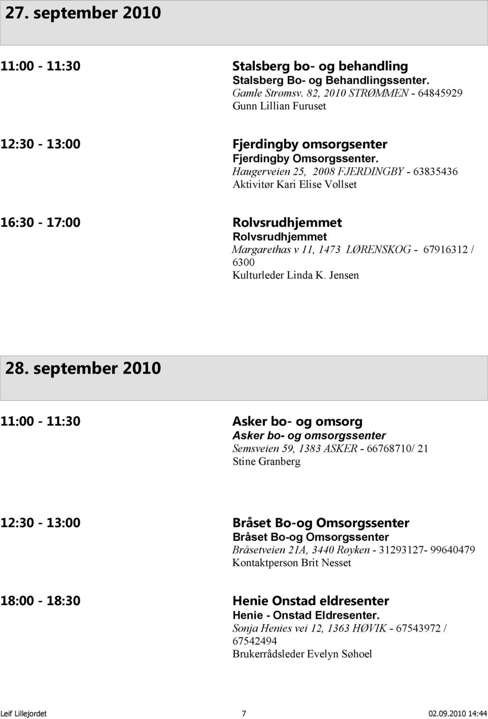 Haugerveien 25, 2008 FJERDINGBY - 63835436 Aktivitør Kari Elise Vollset 16:30-17:00 Rolvsrudhjemmet Rolvsrudhjemmet Margarethas v 11, 1473 LØRENSKOG - 67916312 / 6300 Kulturleder Linda K. Jensen 28.