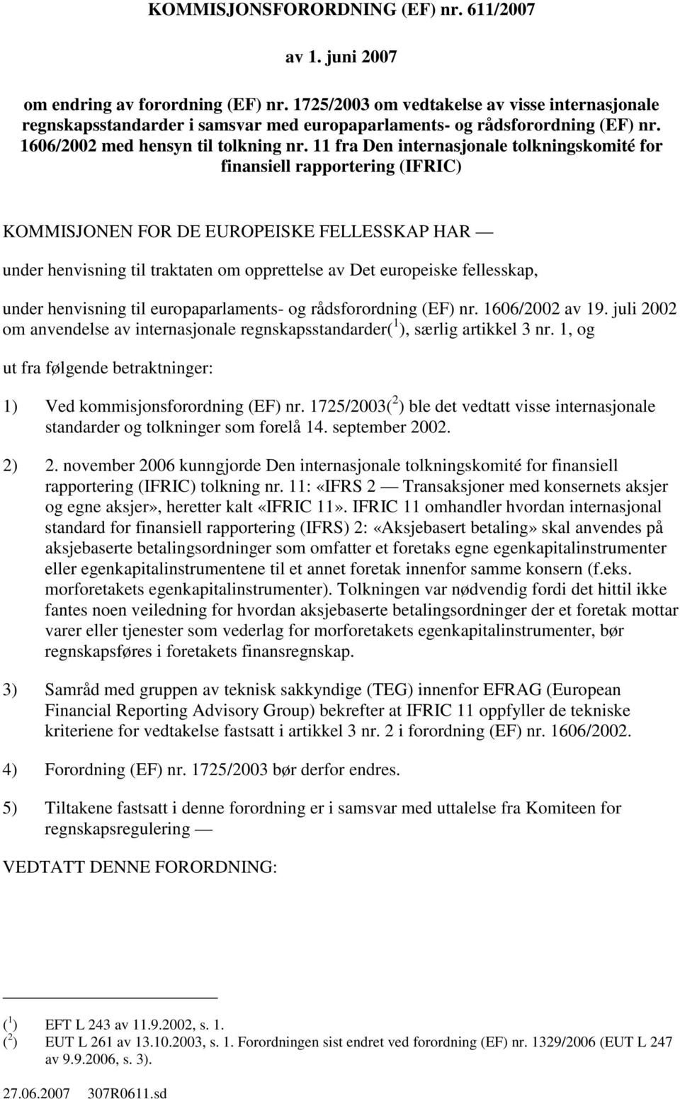 11 fra Den internasjonale tolkningskomité for finansiell rapportering (IFRIC) KOMMISJONEN FOR DE EUROPEISKE FELLESSKAP HAR under henvisning til traktaten om opprettelse av Det europeiske fellesskap,
