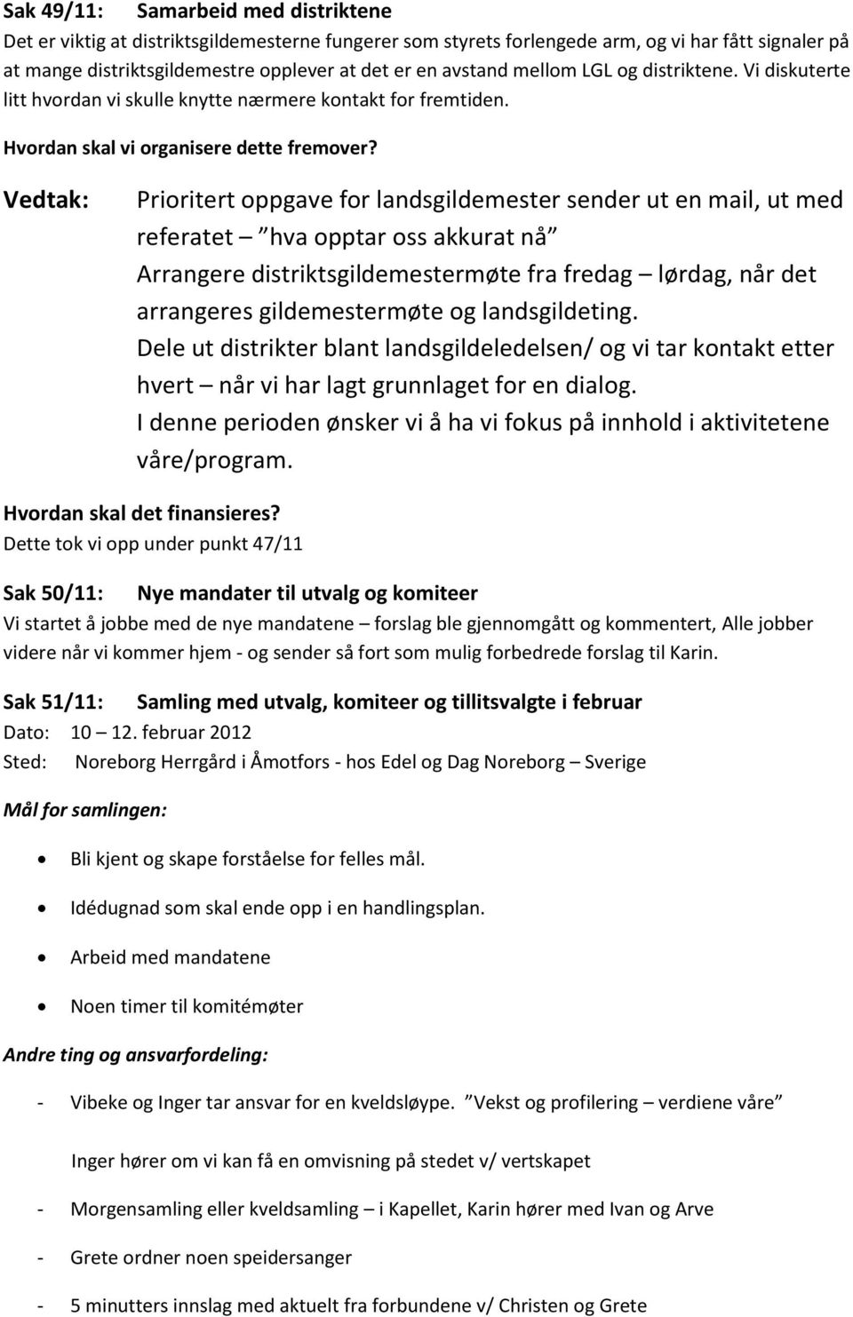 Prioritert oppgave for landsgildemester sender ut en mail, ut med referatet hva opptar oss akkurat nå Arrangere distriktsgildemestermøte fra fredag lørdag, når det arrangeres gildemestermøte og