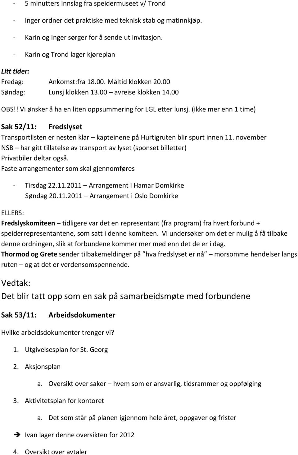 ! Vi ønsker å ha en liten oppsummering for LGL etter lunsj. (ikke mer enn 1 time) Sak 52/11: Fredslyset Transportlisten er nesten klar kapteinene på Hurtigruten blir spurt innen 11.