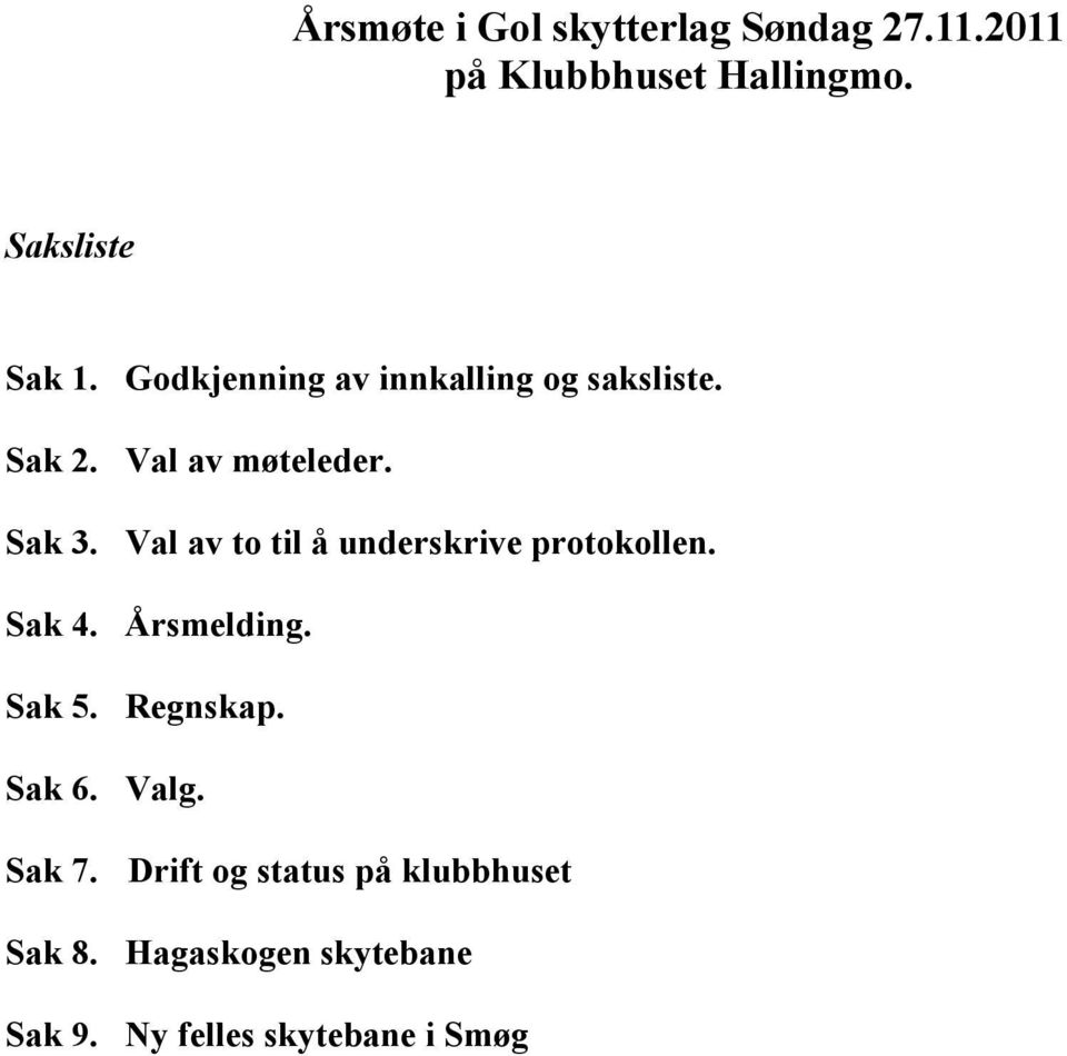 Val av to til å underskrive protokollen. Sak 4. Årsmelding. Sak 5. Regnskap. Sak 6.