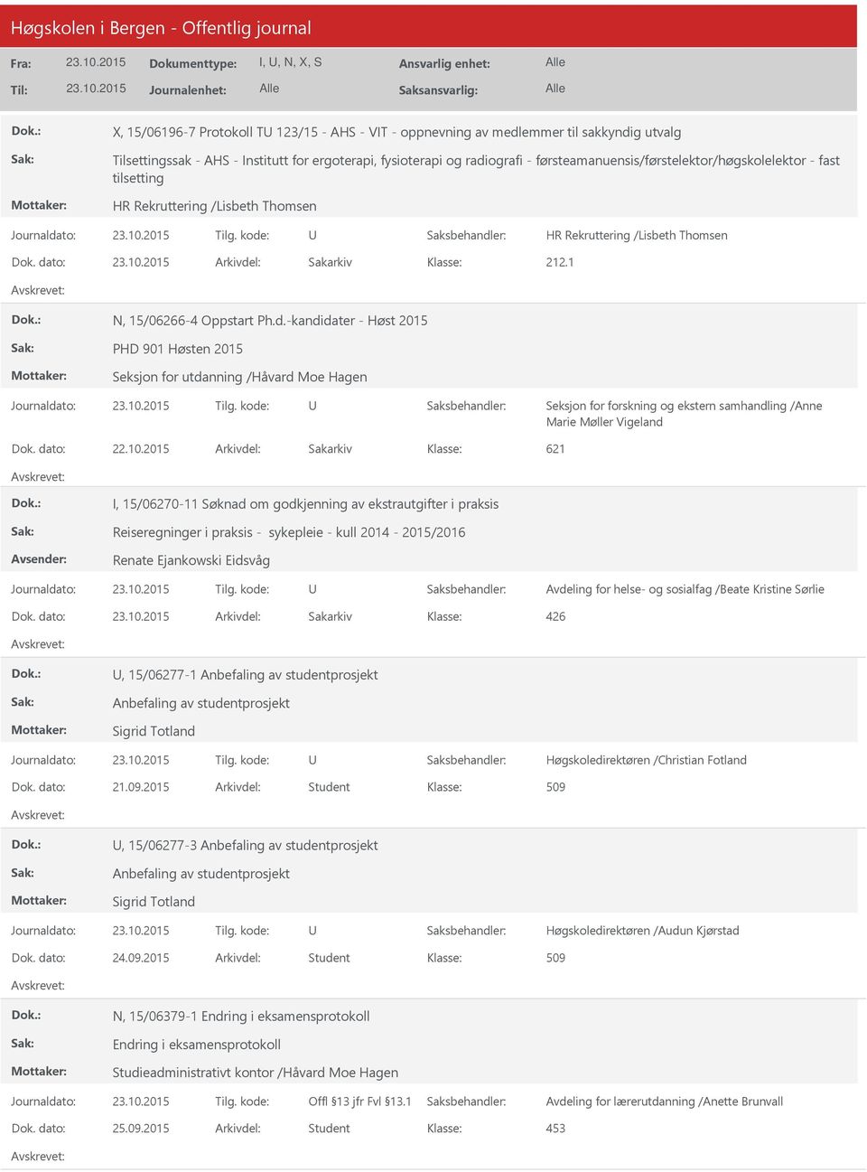 to: Arkivdel: Sakarkiv N, 15/06266-4 Oppstart Ph.d.-kandidater - Høst 2015 PHD 901 Høsten 2015 Seksjon for utdanning /Håvard Moe Hagen Seksjon for forskning og ekstern samhandling /Anne Marie Møller Vigeland Dok.