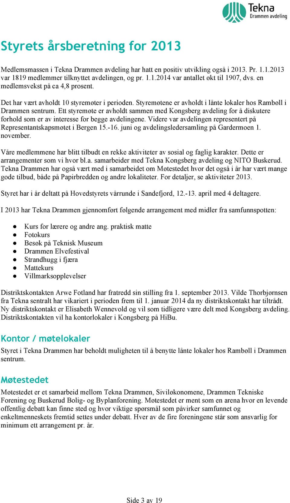 Ett styremøte er avholdt sammen med Kongsberg avdeling for å diskutere forhold som er av interesse for begge avdelingene. Videre var avdelingen representert på Representantskapsmøtet i Bergen 15.-16.