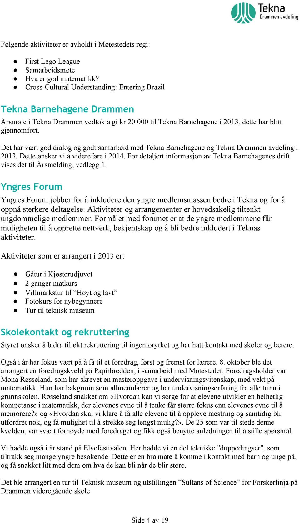 Det har vært god dialog og godt samarbeid med Tekna Barnehagene og Tekna Drammen avdeling i 2013. Dette ønsker vi å videreføre i 2014.