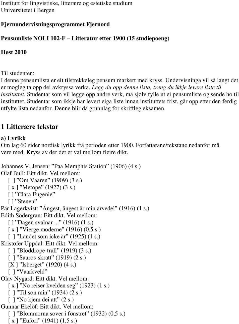 Legg du opp denne lista, treng du ikkje levere liste til instituttet. Studentar som vil legge opp andre verk, må sjølv fylle ut ei pensumliste og sende ho til instituttet.