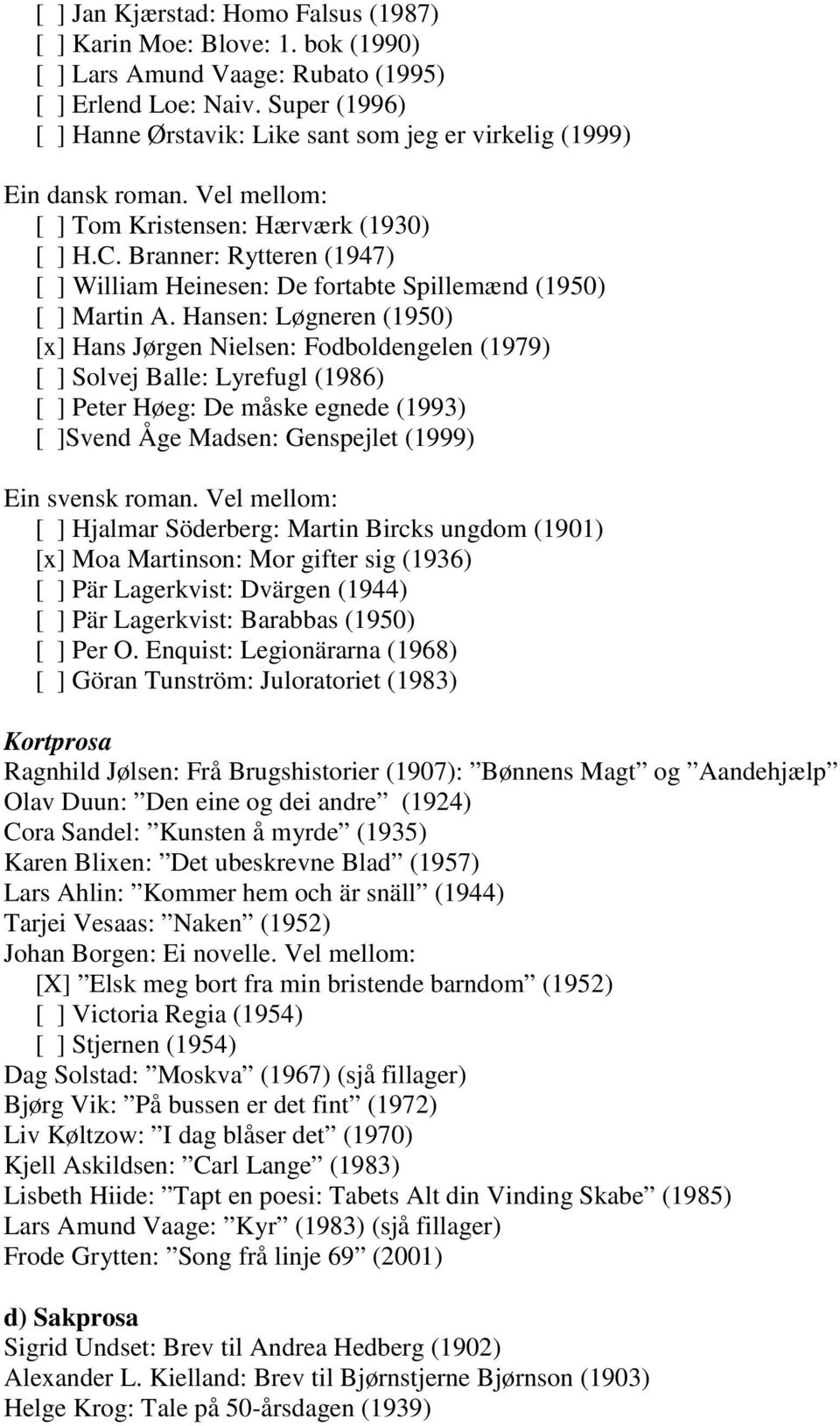 Branner: Rytteren (1947) [ ] William Heinesen: De fortabte Spillemænd (1950) [ ] Martin A.