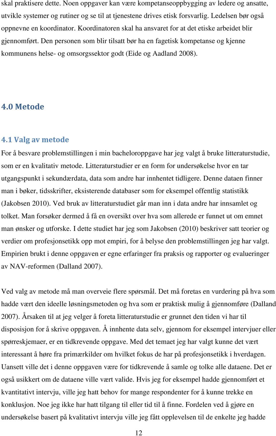 Den personen som blir tilsatt bør ha en fagetisk kompetanse og kjenne kommunens helse- og omsorgssektor godt (Eide og Aadland 2008). 4.0 Metode 4.