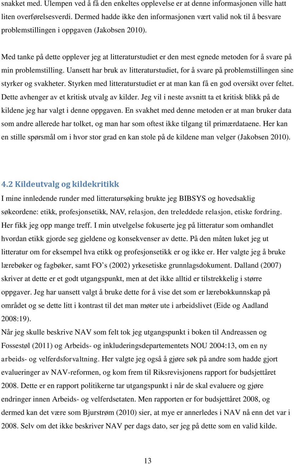 Med tanke på dette opplever jeg at litteraturstudiet er den mest egnede metoden for å svare på min problemstilling.