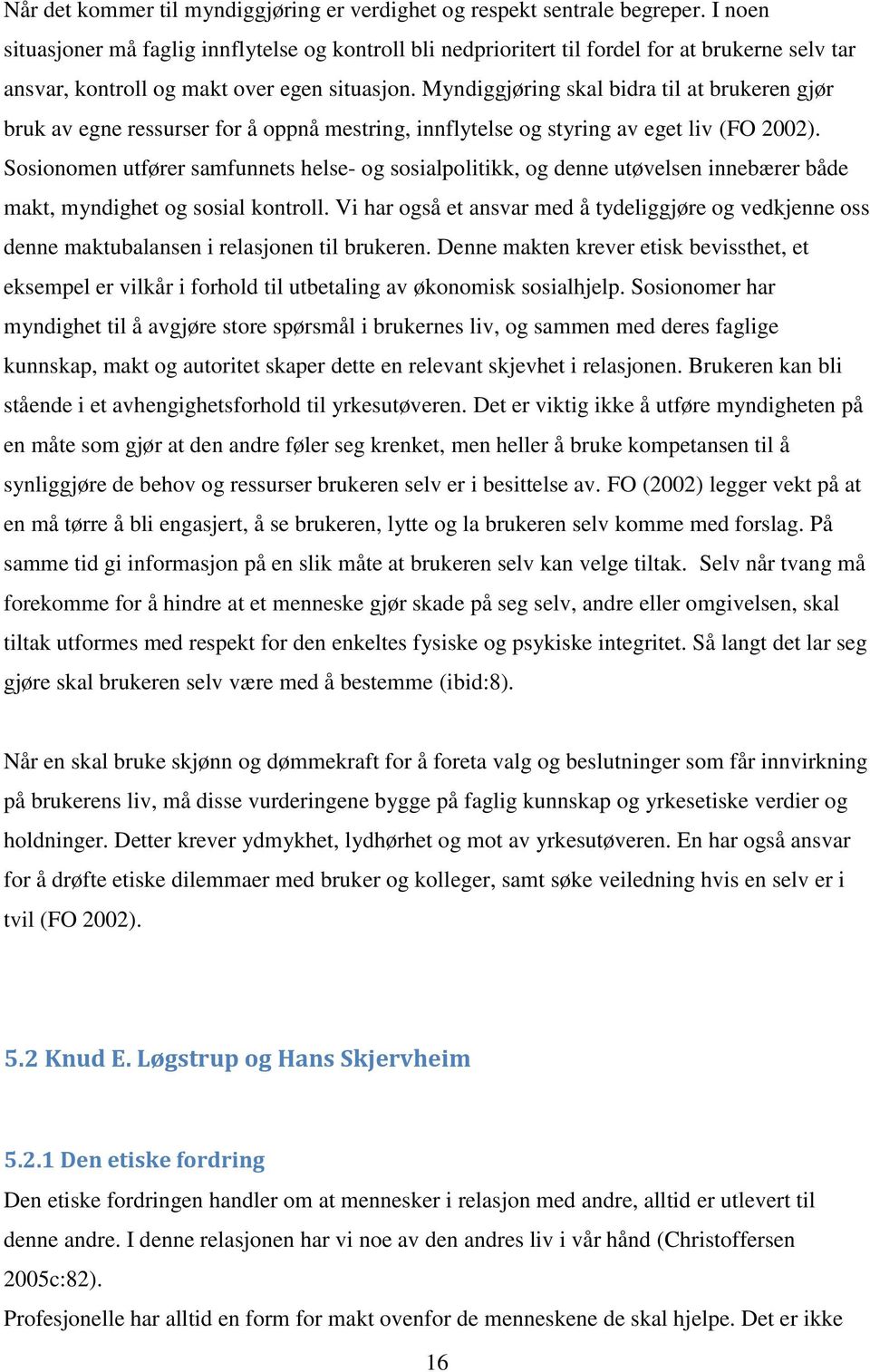 Myndiggjøring skal bidra til at brukeren gjør bruk av egne ressurser for å oppnå mestring, innflytelse og styring av eget liv (FO 2002).