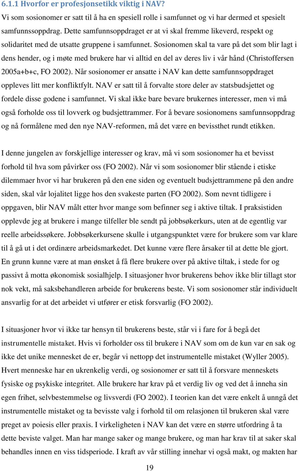 Sosionomen skal ta vare på det som blir lagt i dens hender, og i møte med brukere har vi alltid en del av deres liv i vår hånd (Christoffersen 2005a+b+c, FO 2002).