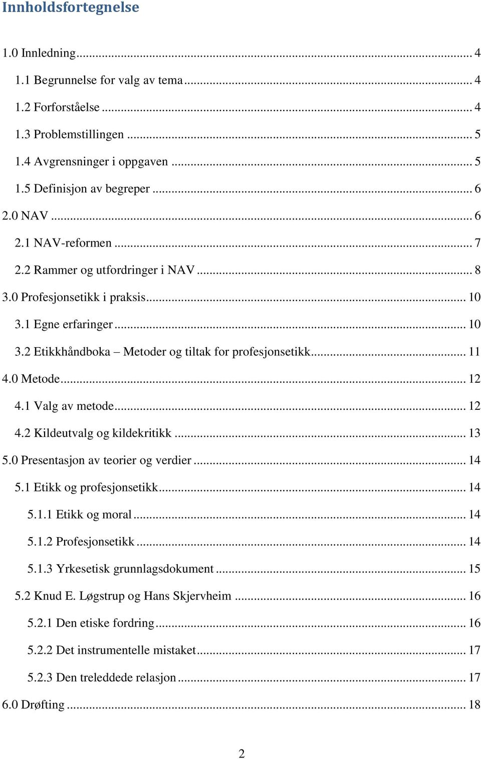 0 Metode... 12 4.1 Valg av metode... 12 4.2 Kildeutvalg og kildekritikk... 13 5.0 Presentasjon av teorier og verdier... 14 5.1 Etikk og profesjonsetikk... 14 5.1.1 Etikk og moral... 14 5.1.2 Profesjonsetikk.