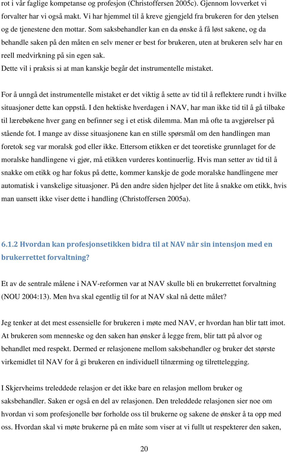 Som saksbehandler kan en da ønske å få løst sakene, og da behandle saken på den måten en selv mener er best for brukeren, uten at brukeren selv har en reell medvirkning på sin egen sak.