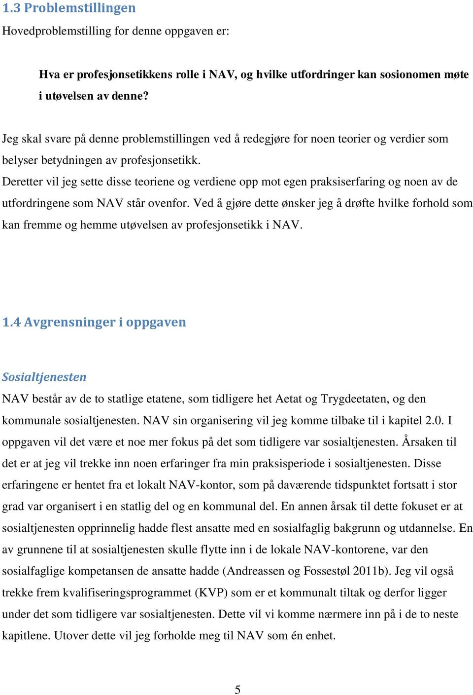 Deretter vil jeg sette disse teoriene og verdiene opp mot egen praksiserfaring og noen av de utfordringene som NAV står ovenfor.