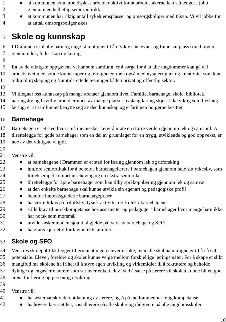 Vi vil jobbe for at antall omsorgsboliger økes 1 1 1 1 0 1 0 1 0 1 Skole og kunnskap I Drammen skal alle barn og unge få mulighet til å utvikle sine evner og finne sin plass som borgere gjennom lek,