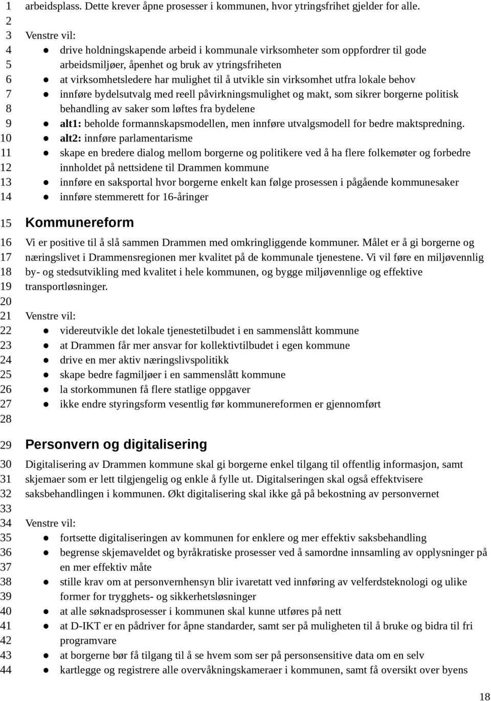 lokale behov innføre bydelsutvalg med reell påvirkningsmulighet og makt, som sikrer borgerne politisk behandling av saker som løftes fra bydelene alt1: beholde formannskapsmodellen, men innføre