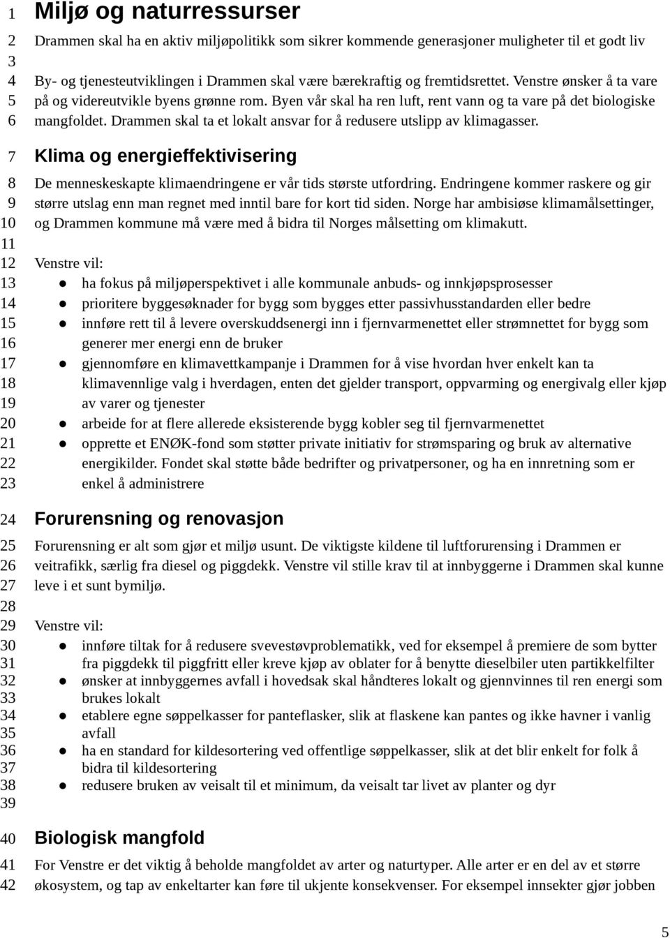 Drammen skal ta et lokalt ansvar for å redusere utslipp av klimagasser. Klima og energieffektivisering De menneskeskapte klimaendringene er vår tids største utfordring.