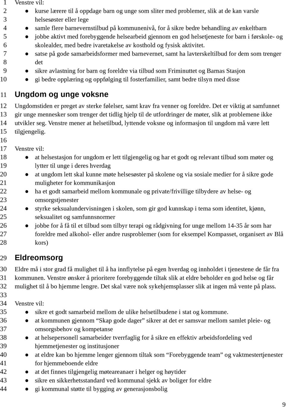 satse på gode samarbeidsformer med barnevernet, samt ha lavterskeltilbud for dem som trenger det sikre avlastning for barn og foreldre via tilbud som Friminuttet og Barnas Stasjon gi bedre opplæring