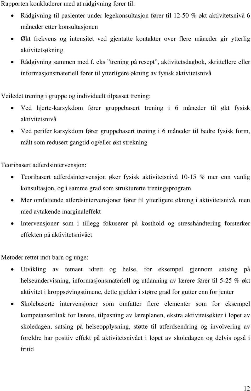 eks trening på resept, aktivitetsdagbok, skrittellere eller informasjonsmateriell fører til ytterligere økning av fysisk aktivitetsnivå Veiledet trening i gruppe og individuelt tilpasset trening: Ved