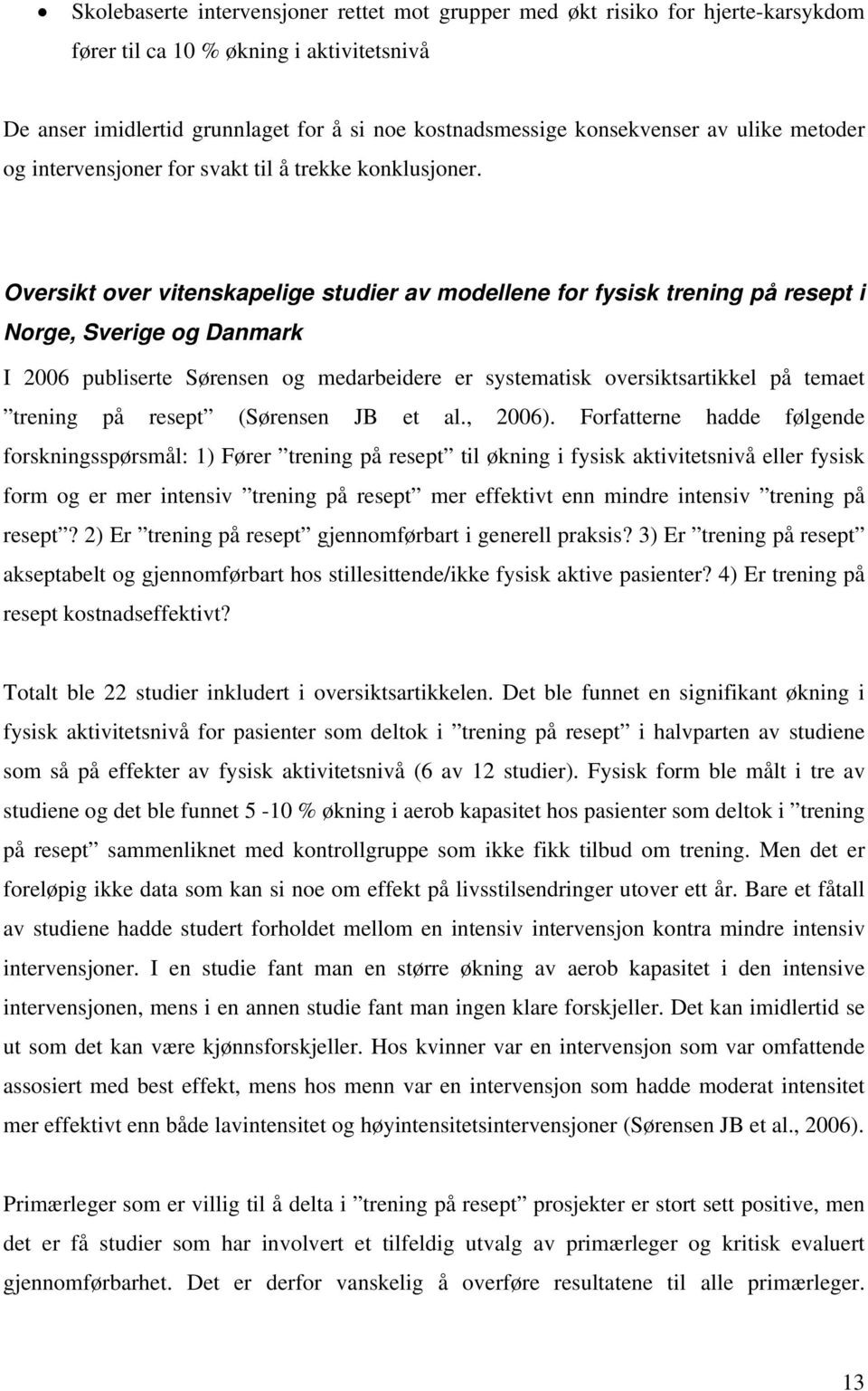 Oversikt over vitenskapelige studier av modellene for fysisk trening på resept i Norge, Sverige og Danmark I 2006 publiserte Sørensen og medarbeidere er systematisk oversiktsartikkel på temaet