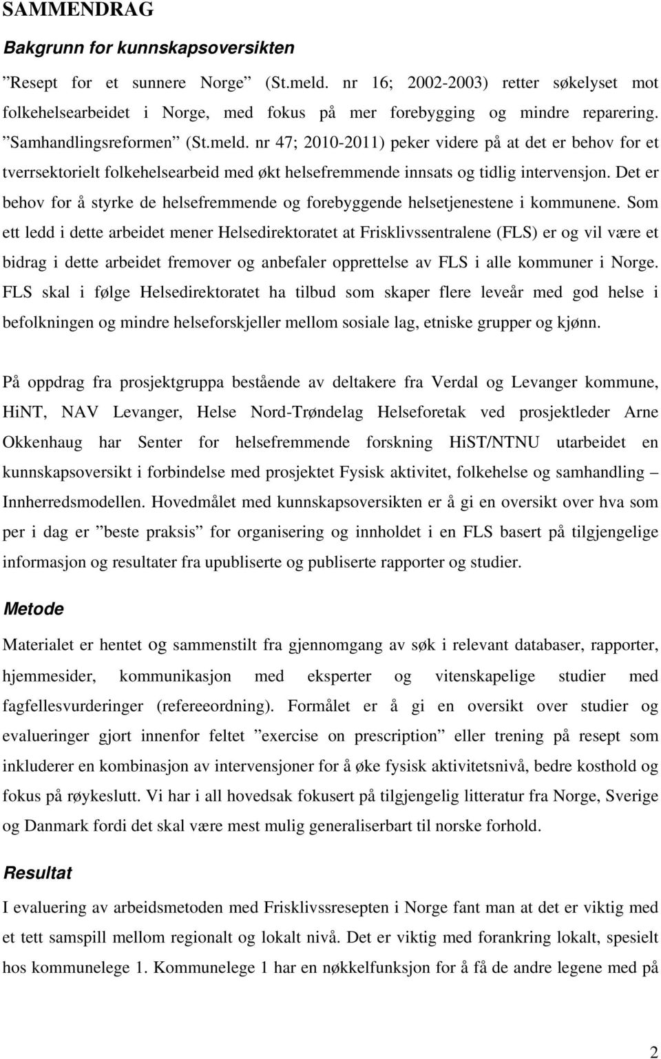 Det er behov for å styrke de helsefremmende og forebyggende helsetjenestene i kommunene.