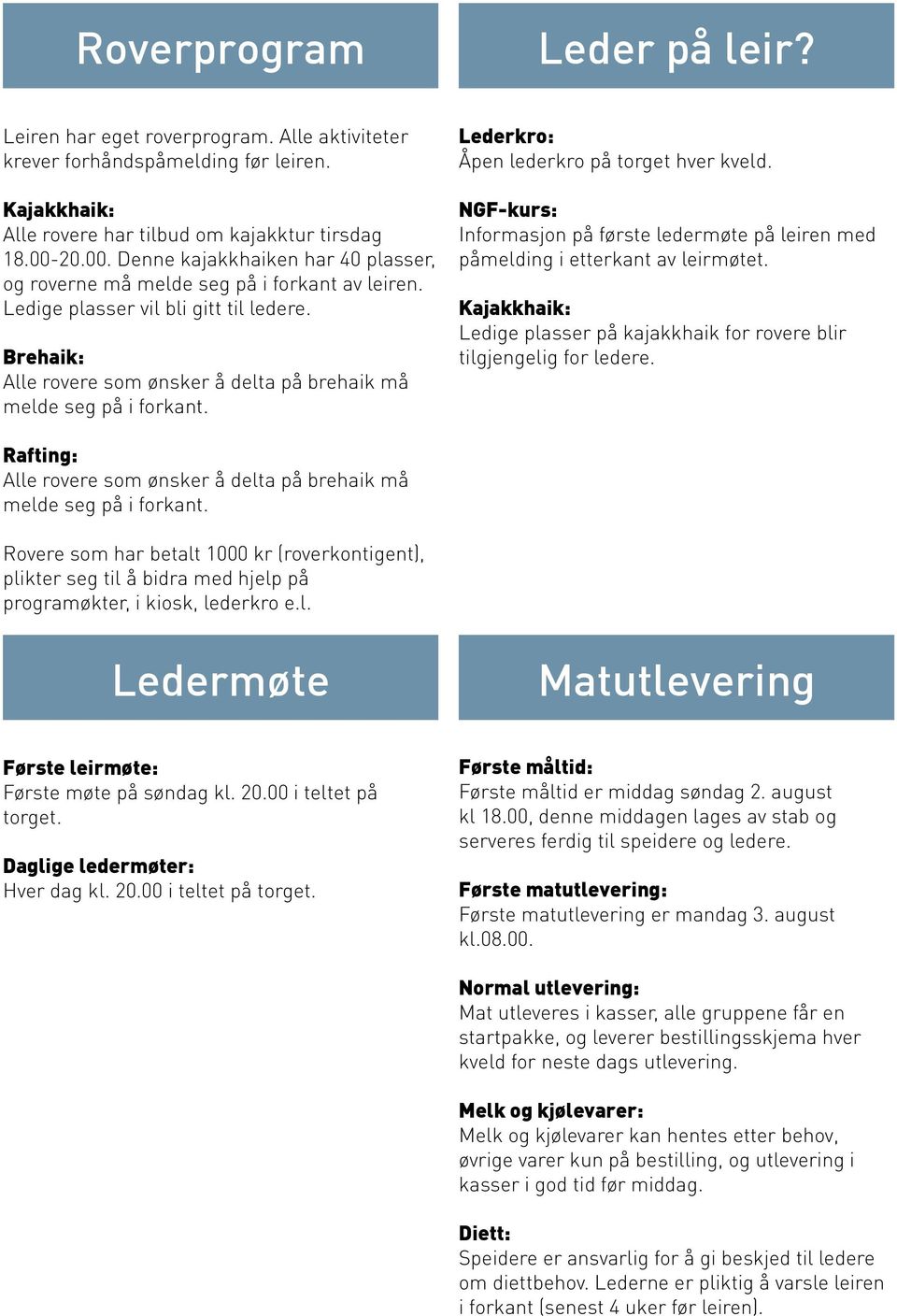 Brehaik: Alle rovere som ønsker å delta på brehaik må melde seg på i forkant. Lederkro: Åpen lederkro på torget hver kveld.