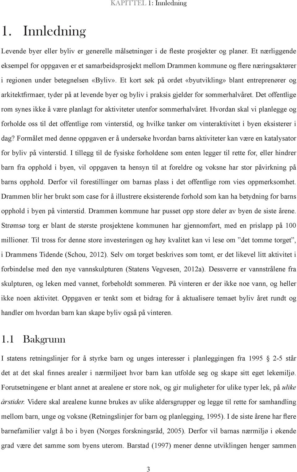 Et kort søk på ordet «byutvikling» blant entreprenører og arkitektfirmaer, tyder på at levende byer og byliv i praksis gjelder for sommerhalvåret.