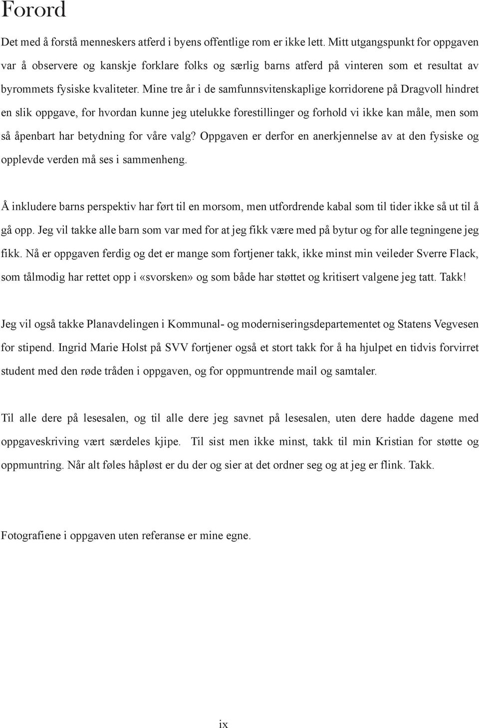 Mine tre år i de samfunnsvitenskaplige korridorene på Dragvoll hindret en slik oppgave, for hvordan kunne jeg utelukke forestillinger og forhold vi ikke kan måle, men som så åpenbart har betydning