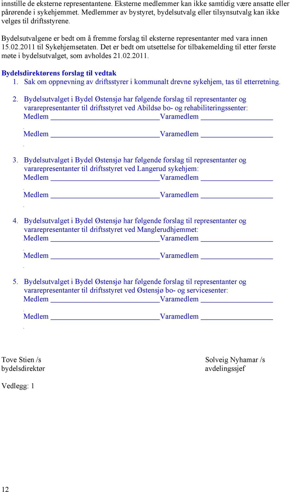 2011 til Sykehjemsetaten. Det er bedt om utsettelse for tilbakemelding til etter første møte i bydelsutvalget, som avholdes 21.02.2011. 1.