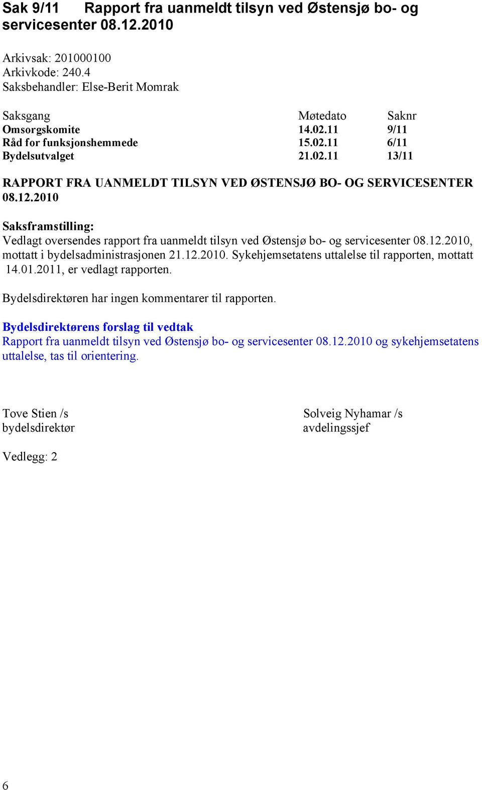 12.2010. Sykehjemsetatens uttalelse til rapporten, mottatt 14.01.2011, er vedlagt rapporten. Bydelsdirektøren har ingen kommentarer til rapporten.