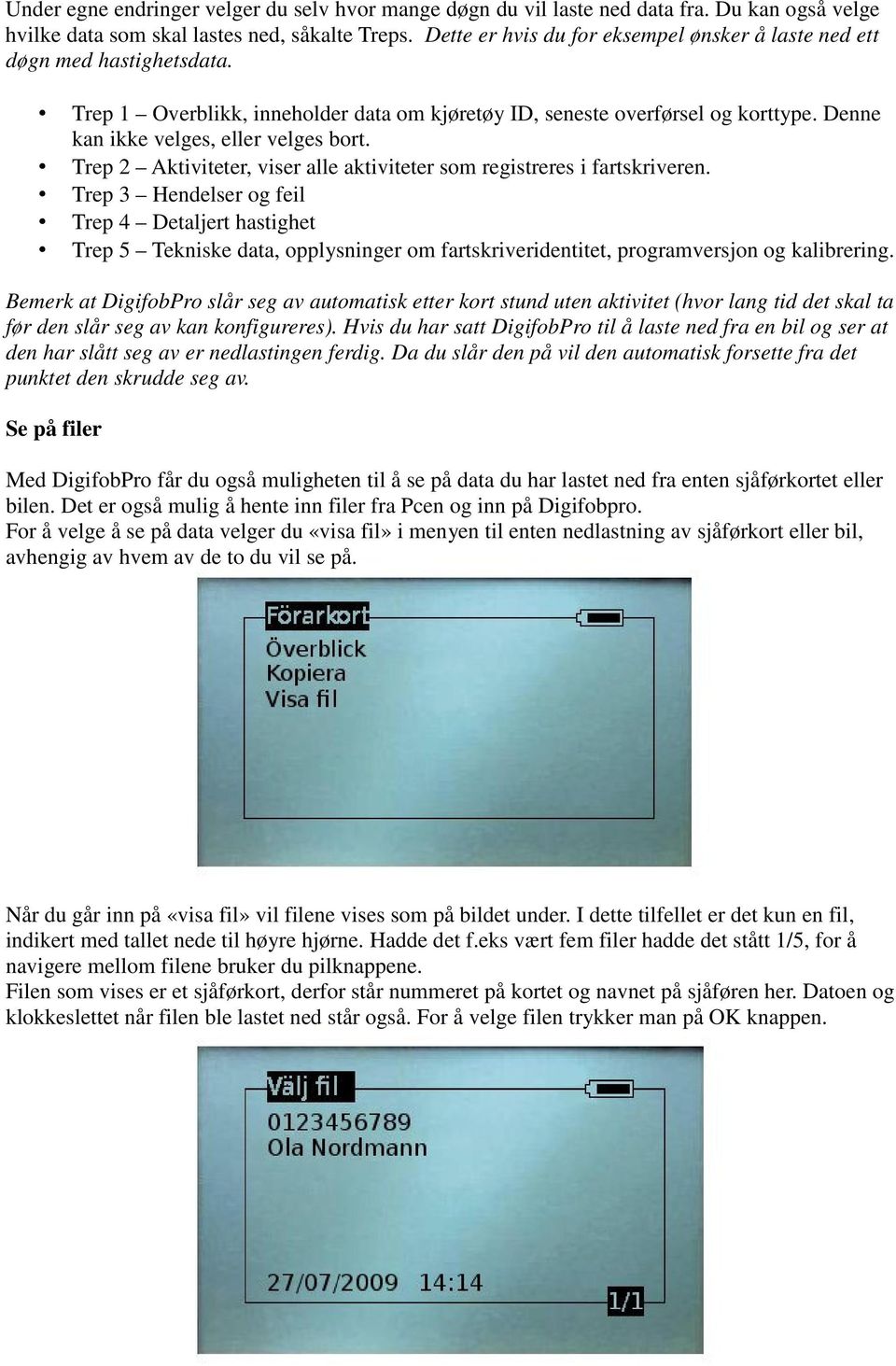 Denne kan ikke velges, eller velges bort. Trep 2 Aktiviteter, viser alle aktiviteter som registreres i fartskriveren.