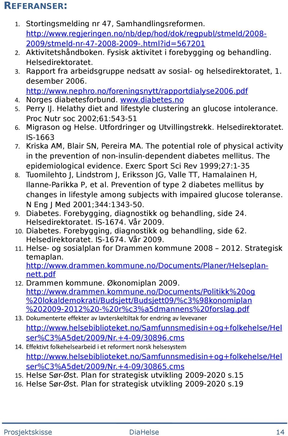 pdf 4. Nrges diabetesfrbund. www.diabetes.n 5. Perry IJ. Helathy diet and lifestyle clustering an glucse intlerance. Prc Nutr sc 2002;61:543-51 6. Migrasn g Helse. Utfrdringer g Utvillingstrekk.