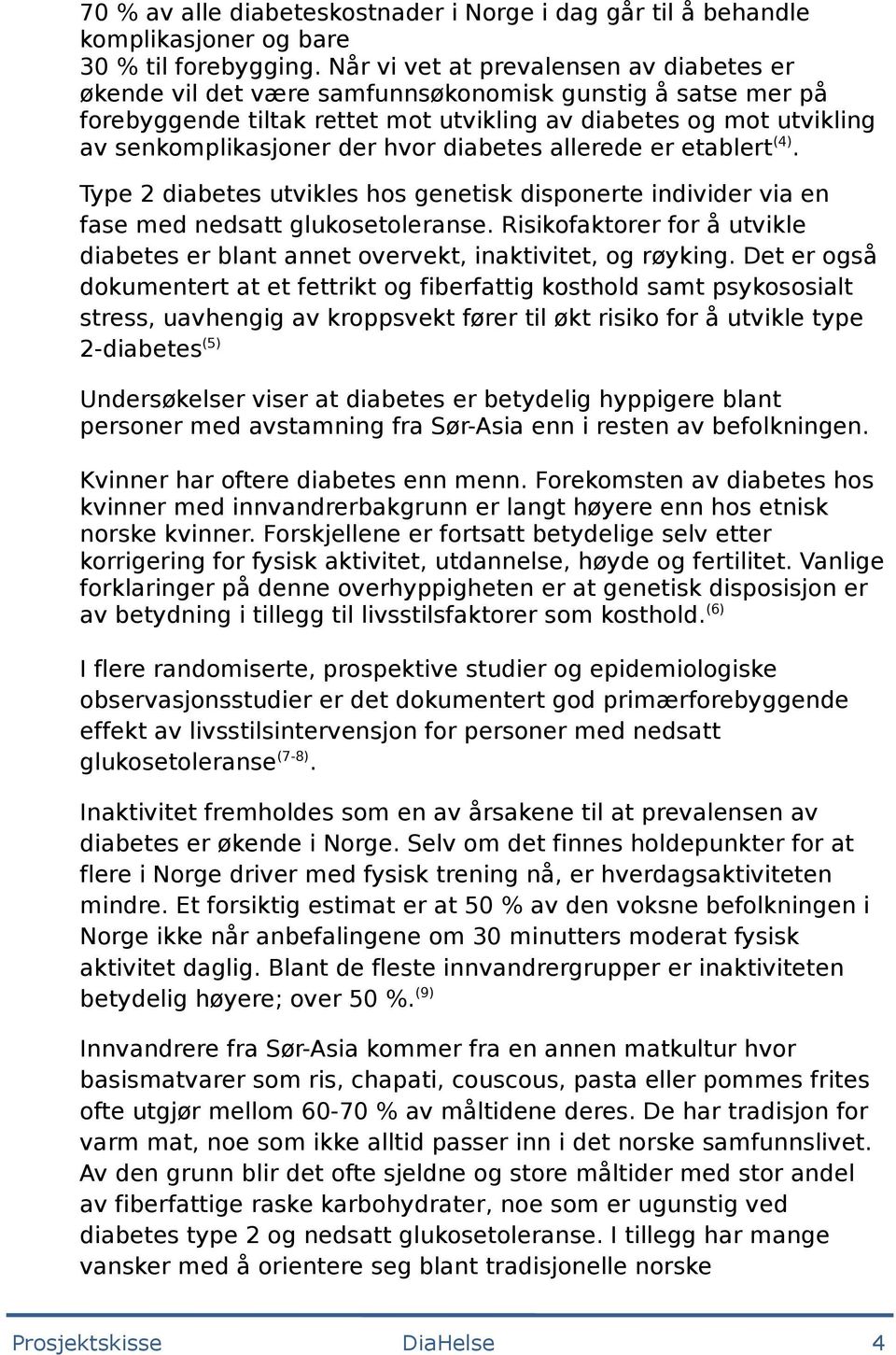 diabetes allerede er etablert (4). Type 2 diabetes utvikles hs genetisk dispnerte individer via en fase med nedsatt gluksetleranse.