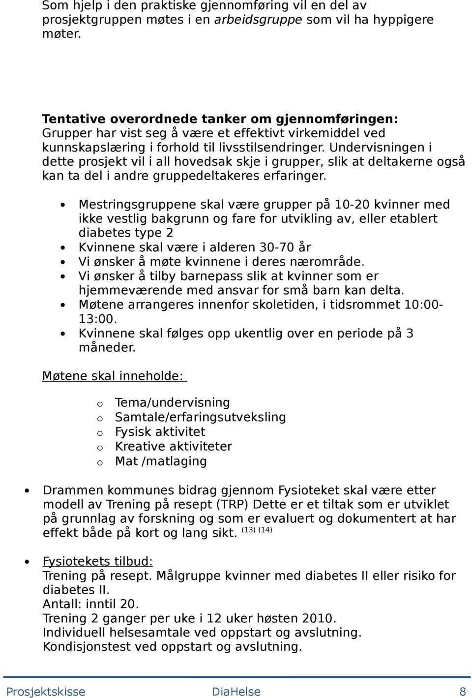 Undervisningen i dette prsjekt vil i all hvedsak skje i grupper, slik at deltakerne gså kan ta del i andre gruppedeltakeres erfaringer.