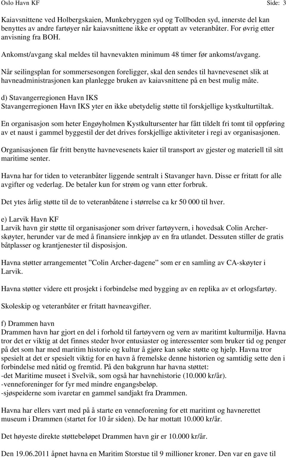 Når seilingsplan for sommersesongen foreligger, skal den sendes til havnevesenet slik at havneadministrasjonen kan planlegge bruken av kaiavsnittene på en best mulig måte.