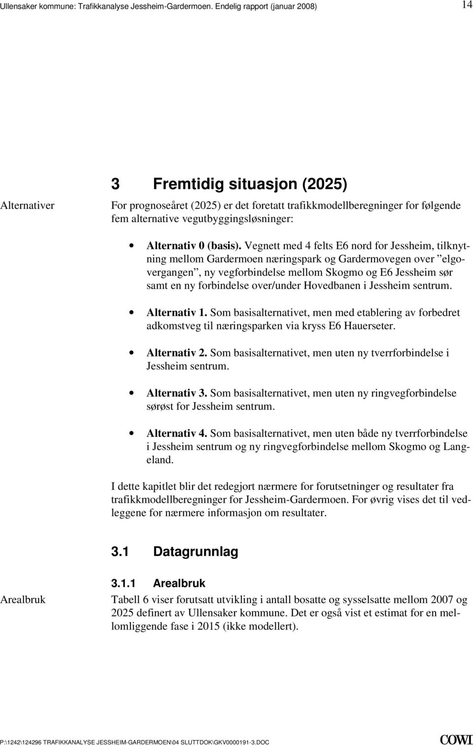 Hovedbanen i Jessheim sentrum Alternativ 1 Som basisalternativet, men med etablering av forbedret adkomstveg til næringsparken via kryss E6 Hauerseter Alternativ 2 Som basisalternativet, men uten ny